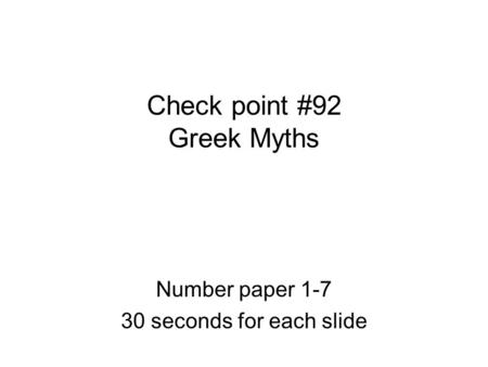 Check point #92 Greek Myths Number paper 1-7 30 seconds for each slide.