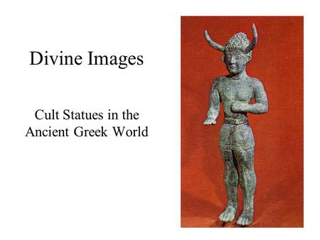 Divine Images Cult Statues in the Ancient Greek World.