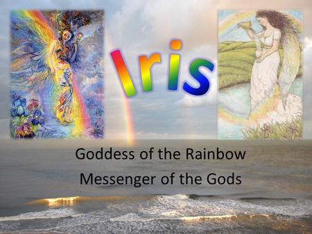 Goddess of the Rainbow Messenger of the Gods. Introduction Also Known As Symbols Powers Realm she controls Family Tree Relationships Myths involved in.