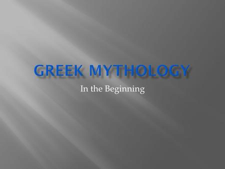 In the Beginning.  Chaos-dark and formless void  Gaia-great Mother Earth  Uranus-the starry sky  Children of Uranus and Gaia-  3 brothers-Hundred.