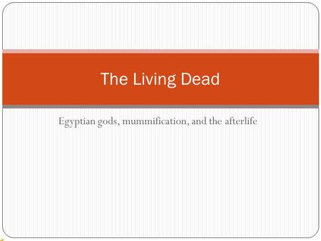 Egyptian gods, mummification, and the afterlife The Living Dead.