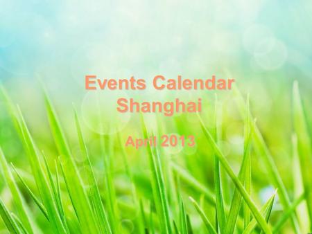 Events Calendar Shanghai April 2013. SatSunMonTueWedThuFri 12345 6 789101112 131415151616171718181919 20212223242425252626 27272828292930 Show Ballet&Dance.