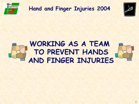 1 Hand and Finger Injuries 2004 WORKING AS A TEAM TO PREVENT HANDS AND FINGER INJURIES.