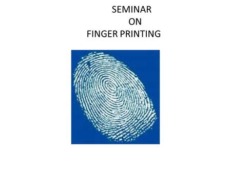 SEMINAR ON FINGER PRINTING