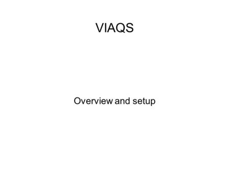 VIAQS Overview and setup. What is VIAQS? ● A colaborative open-source project. ● A hardware and software solution for controlling instrumentation. ● A.