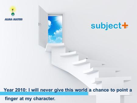 Session 1: The way to Greatness Year 2010: I will never give this world a chance to point a finger at my character.