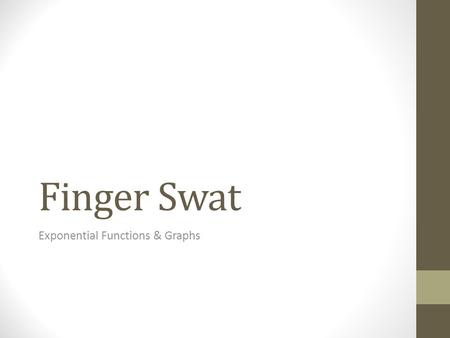 Finger Swat Exponential Functions & Graphs. Directions For each graph, decide which function (A-D) best describes the exponential graph. Put your finger.