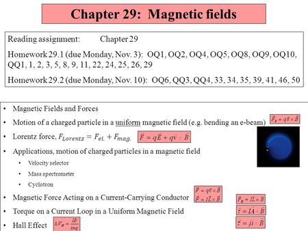 Chapter 29: Magnetic fields Reading assignment: Chapter 29 Homework 29.1 (due Monday, Nov. 3): OQ1, OQ2, OQ4, OQ5, OQ8, OQ9, OQ10, QQ1, 1, 2, 3, 5, 8,