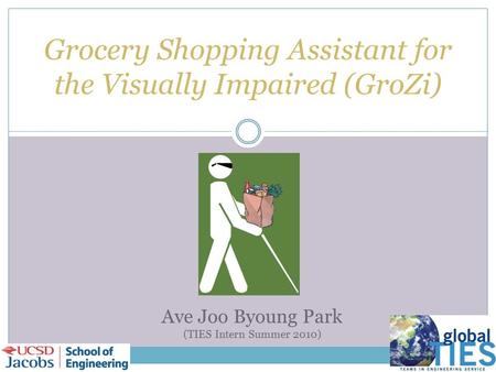 Grocery Shopping Assistant for the Visually Impaired (GroZi) Ave Joo Byoung Park (TIES Intern Summer 2010)