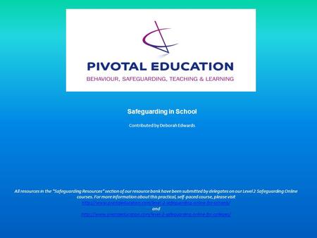 Safeguarding in School Contributed by Deborah Edwards All resources in the Safeguarding Resources section of our resource bank have been submitted by.