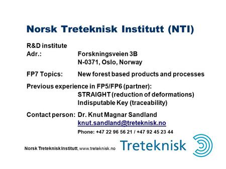 Norsk Treteknisk Institutt, www.treteknisk.no Norsk Treteknisk Institutt (NTI) R&D institute Adr.:Forskningsveien 3B N-0371, Oslo, Norway FP7 Topics:New.