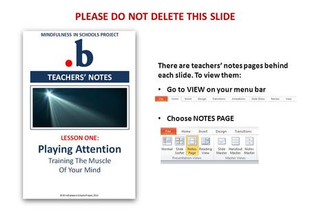 PLEASE DO NOT DELETE THIS SLIDE There are teachers’ notes pages behind each slide. To view them: Go to VIEW on your menu bar Choose NOTES PAGE.