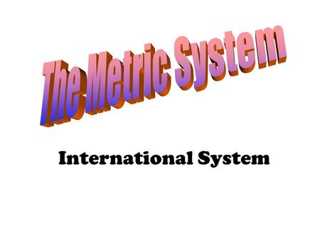 International System. BASIC UNITS Meter: a little longer than a yard (about 1.1 yards) Liter: a little larger than a quart (about 1.06 quarts) Gram: a.