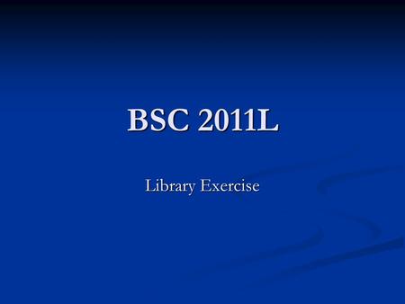 BSC 2011L Library Exercise. Objectives At the end of the lesson, students should be able to: Build an effective search strategy Build an effective search.