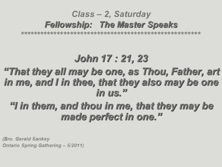 Fellowship: The Master Speaks Class – 2, Saturday Fellowship: The Master Speaks ****************************************************** John 17 : 21, 23.