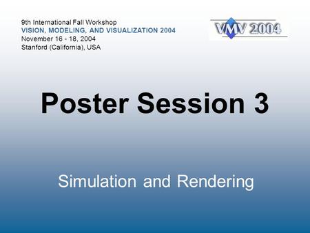 9th International Fall Workshop VISION, MODELING, AND VISUALIZATION 2004 November 16 - 18, 2004 Stanford (California), USA Poster Session 3 Simulation.