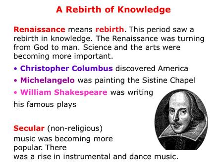 A Rebirth of Knowledge Renaissance means rebirth. This period saw a rebirth in knowledge. The Renaissance was turning from God to man. Science and.