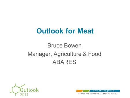 Outlook for Meat Bruce Bowen Manager, Agriculture & Food ABARES.