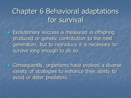 Chapter 6 Behavioral adaptations for survival Evolutionary success is measured in offspring produced or genetic contribution to the next generation, but.