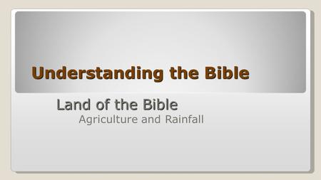 Understanding the Bible Land of the Bible Land of the Bible Agriculture and Rainfall.