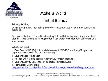 Make a Word Initial Blends Primary Reading CCSS: 1.RF.3 Know the spelling-sound correspondences for common consonant digraphs. Encourage students to practice.