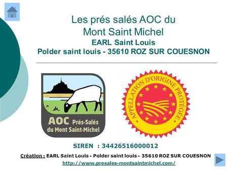 Les prés salés AOC du Mont Saint Michel EARL Saint Louis Polder saint louis - 35610 ROZ SUR COUESNON SIREN : 34426516000012 Création : EARL Saint Louis.