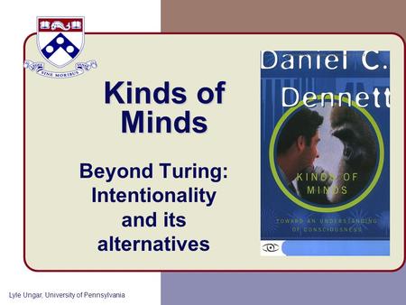 Lyle Ungar, University of Pennsylvania Kinds of Minds Beyond Turing: Intentionality and its alternatives.