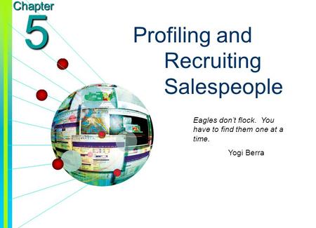 Copyright © 2003 by The McGraw-Hill Companies, Inc. All rights reserved. Chapter 5 Profiling and Recruiting Salespeople Eagles don’t flock. You have to.