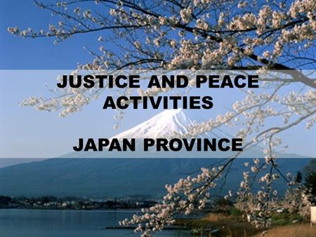 JUSTICE AND PEACE ACTIVITIES JAPAN PROVINCE. Introduction “ Jesus Christ, the Good Shepherd is the true model whom we must endeavor to imitate, in order.