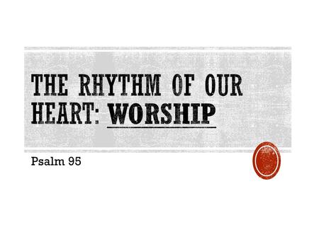 Psalm 95. 1 Come, let us sing for joy to the L ORD ; let us shout aloud to the Rock of our salvation. 2 Let us come before him with thanksgiving and.