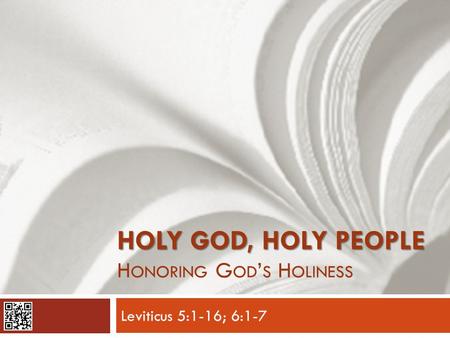 HOLY GOD, HOLY PEOPLE HOLY GOD, HOLY PEOPLE H ONORING G OD ’ S H OLINESS Leviticus 5:1-16; 6:1-7.