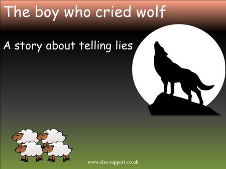 Www.elsa-support.co.uk The boy who cried wolf A story about telling lies.