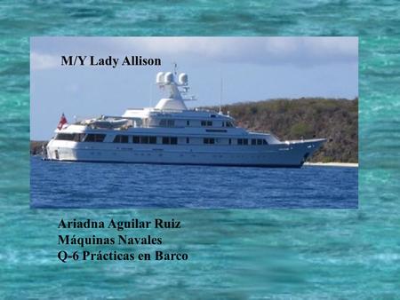 Ariadna Aguilar Ruiz Máquinas Navales Q-6 Prácticas en Barco M/Y Lady Allison.