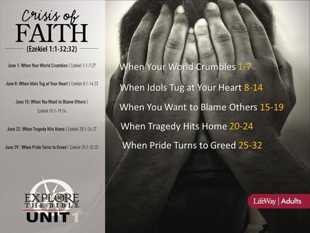 When Your World Crumbles 1-7 When Idols Tug at Your Heart 8-14 When You Want to Blame Others 15-19 When Tragedy Hits Home 20-24 When Pride Turns to Greed.