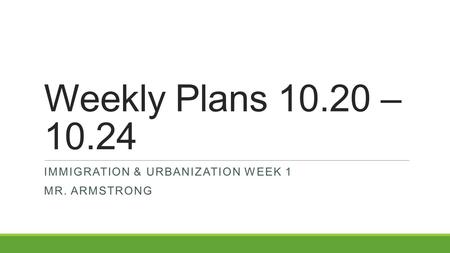 Immigration & urbanization week 1 Mr. Armstrong