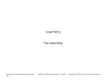 Introduction to Insect Biology and Diversity, 3/e James B. Whitfield / Alexander H. Purcell III Copyright © 2012 by Oxford University Press, Inc. CHAPTER.