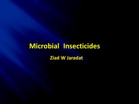 Microbial Insecticides Ziad W Jaradat. Microbial Insecticides Insects are the most abundant group of organisms on Earth, and they negatively affect humans.