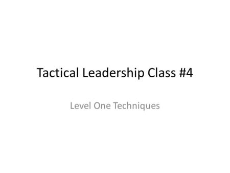 Tactical Leadership Class #4 Level One Techniques.