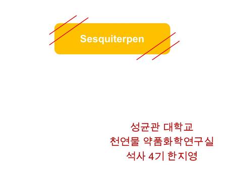 성균관 대학교 천연물 약품화학연구실 석사 4 기 한지영 Sesquiterpen. Consist of C 15 Have no special colour test or UV absorption for detection Sesquiterpene lactones : biological.