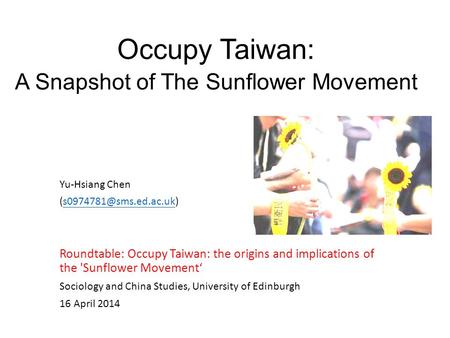 Occupy Taiwan: A Snapshot of The Sunflower Movement Yu-Hsiang Chen Roundtable: Occupy Taiwan: the origins.