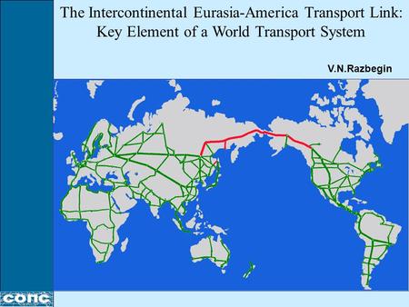 The Intercontinental Eurasia-America Transport Link: Key Element of a World Transport System V.N.Razbegin.