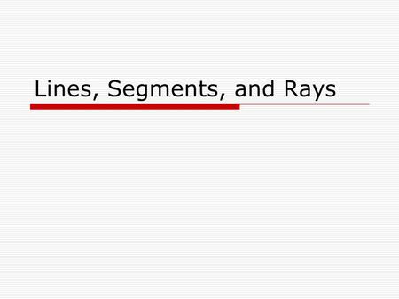 Lines, Segments, and Rays. Line  A line is perfectly straight and extends forever in both directions. Any two points on the line can be used to name.