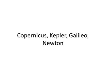 Copernicus, Kepler, Galileo, Newton How did we Discover the Earth is Round? Traditional: as a ship sails away, the hull diasppears below the horizon.