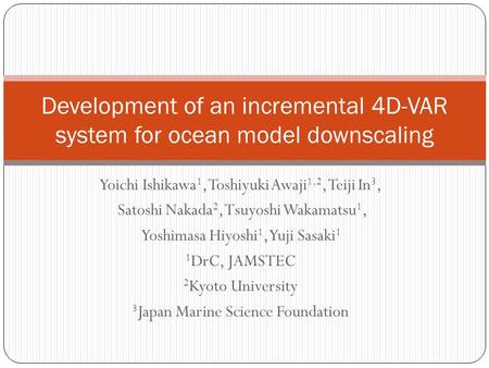 Yoichi Ishikawa 1, Toshiyuki Awaji 1,2, Teiji In 3, Satoshi Nakada 2, Tsuyoshi Wakamatsu 1, Yoshimasa Hiyoshi 1, Yuji Sasaki 1 1 DrC, JAMSTEC 2 Kyoto University.