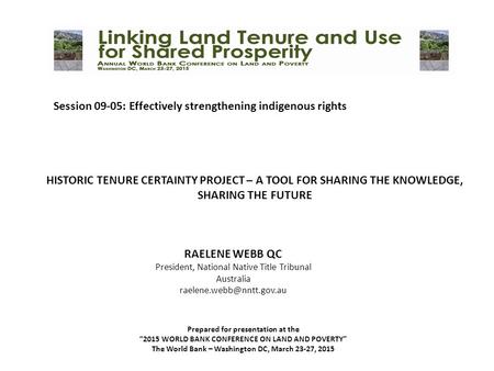 Session 09-05: Effectively strengthening indigenous rights HISTORIC TENURE CERTAINTY PROJECT – A TOOL FOR SHARING THE KNOWLEDGE, SHARING THE FUTURE RAELENE.