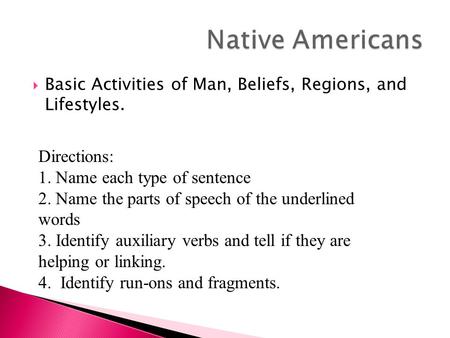  Basic Activities of Man, Beliefs, Regions, and Lifestyles. Directions: 1. Name each type of sentence 2. Name the parts of speech of the underlined words.