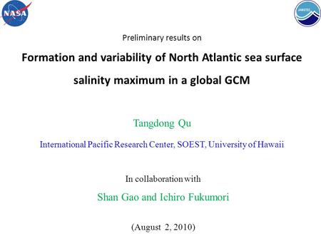 Preliminary results on Formation and variability of North Atlantic sea surface salinity maximum in a global GCM Tangdong Qu International Pacific Research.