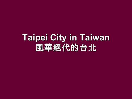 Taipei City in Taiwan 風華絕代的台北 Taipei ( 台北 ; literally Northern Taiwan) is the largest city in Taiwan and has served as the de facto capital (provisional.