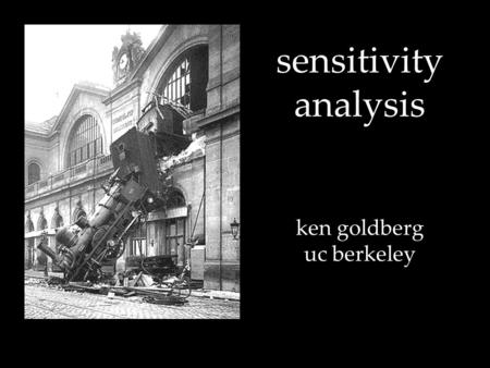 Sensitivity analysis ken goldberg uc berkeley. billy kluver (1928 – 2004)