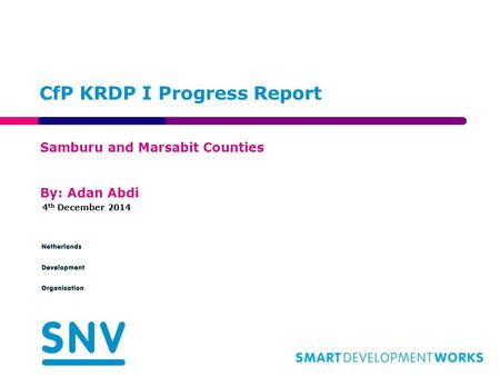 Samburu and Marsabit Counties By: Adan Abdi 4 th December 2014 CfP KRDP I Progress Report.